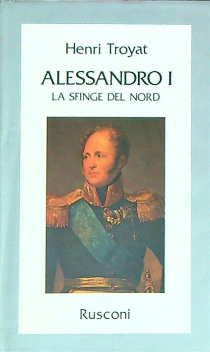 Alessandro I. La sfinge del Nord - Henri Troyat - copertina