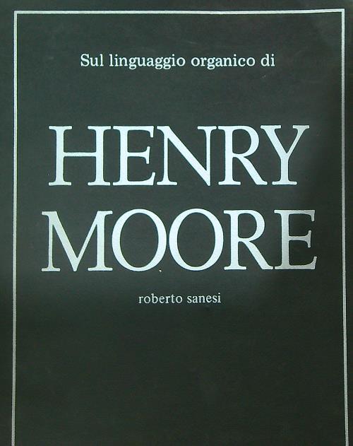 Sul linguaggio organico di Henry Moore - Roberto Sanesi - copertina