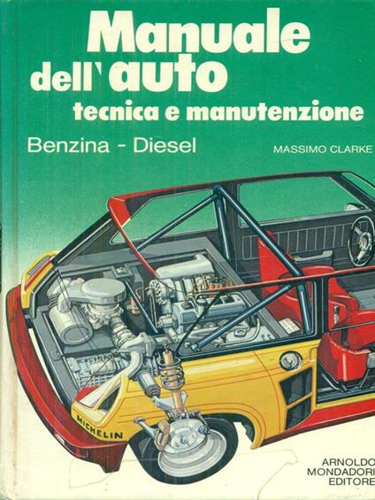 Manuale dell'auto. Tecnica e manutenzione. Benzina-Diesel - Massimo Clarke - copertina