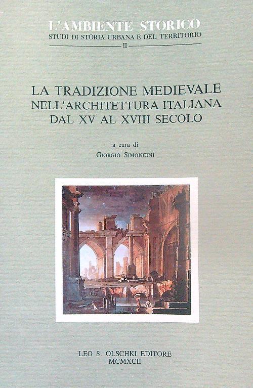 La tradizione medievale nell'architettura italiana dal XV al XVIII secolo - Giorgio Simoncini - copertina