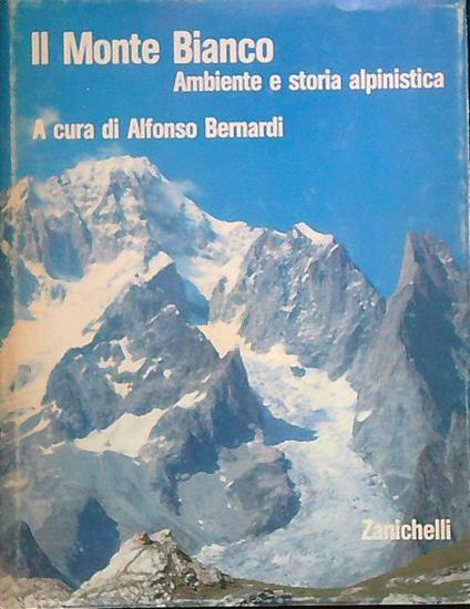 Il Monte Bianco. Ambiente e storia alpinistica - Alfonso Bernardi - copertina