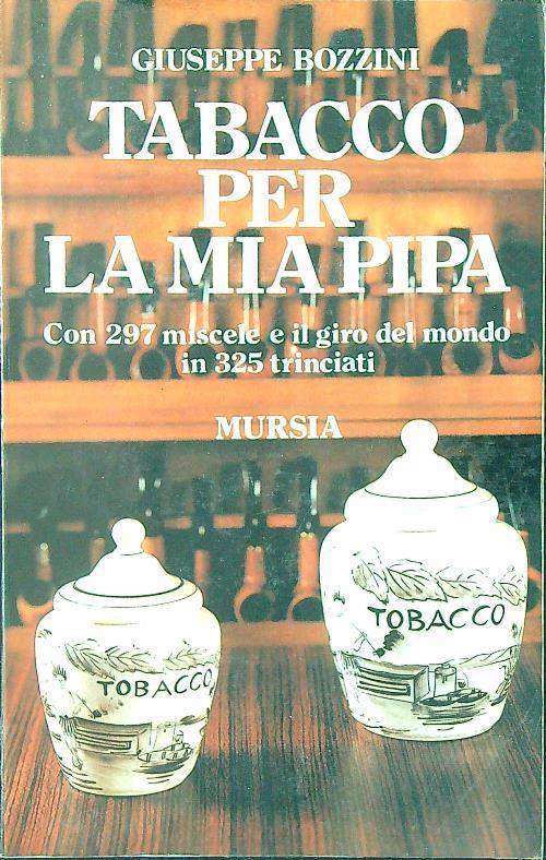Tabacco per la mia pipa - Giuseppe Bozzini - Libro Usato - Mursia - il  bivio guide e manuali