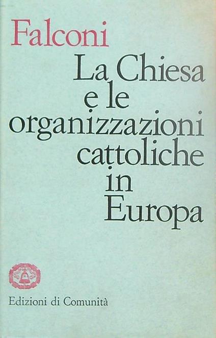 La chiesa e le organizzazioni cattoliche in Europa - Carlo Falconi - copertina