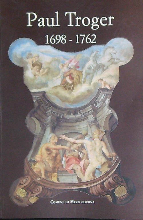 Paul Troger 1698 - 1762 - Bruno Passamani - copertina