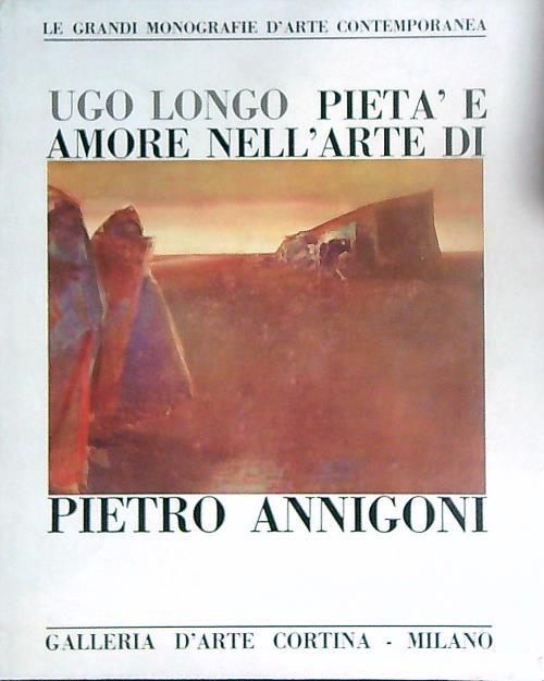 Pietà e amore nell'arte di Pietro Annigoni  - Ugo Longo - copertina