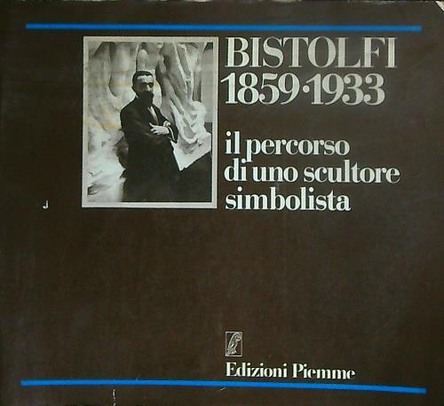 Bistolfi 1859-1933. Il percorso di uno scultore simbolista  - copertina