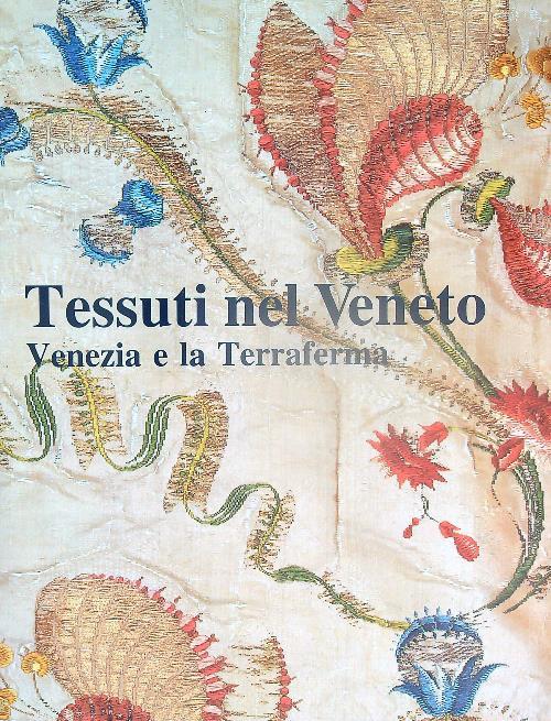 Tessuti nel Veneto. Venezia e la Terraferma  - Giuliana Ericani - copertina