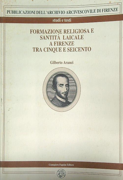 Formazione religiosa e santità laicale a Firenze tra Cinque e Seicento - Gilberto Aranci - copertina