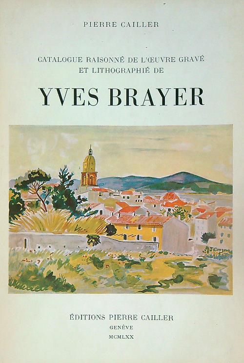 Catalogue Raisonne de L'Oeuvre grave et Lithographie de Yves Brayer - Pierre Cailler - copertina