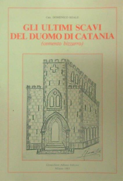 Gli ultimi scavi del Duomo di Catania  (cemento bizzarro) - Domenico Reale - copertina