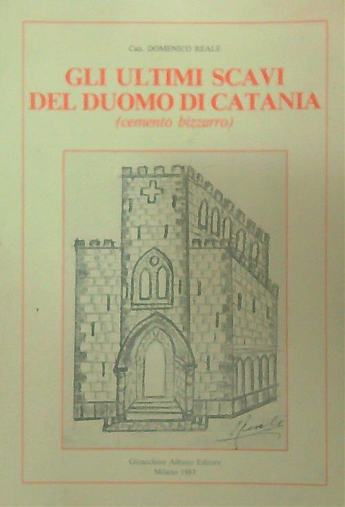 Gli ultimi scavi del Duomo di Catania  (cemento bizzarro) - Domenico Reale - copertina