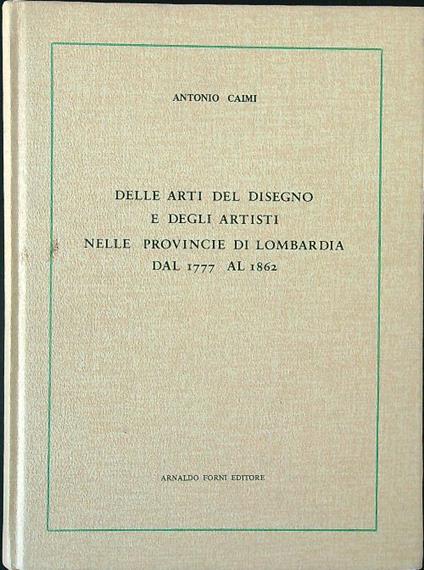 Delle arti del disegno e degli artisti nelle provincie di Lombardia dal 1777 al 1862 - Antonio Caimi - copertina