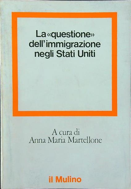 La questione dell'immigrazione negli Stati Uniti - Anna Maria Martellone - copertina