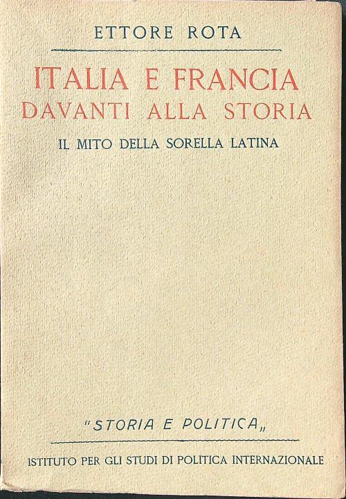 Italia e Francia davanti alla storia. Il mito della sorella latina - Ettore Rota - copertina