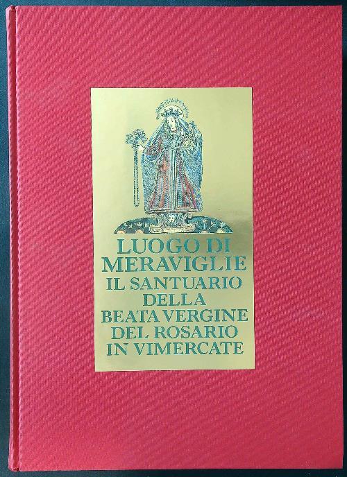 Luogo di meraviglie. Il santuario della Beata Vergine del Rosario in Vimercate - Corbetta - copertina