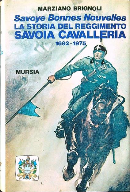 Savoye Bonnes Nouvelles. La storia del reggimento Savoia Cavalleria 1692-1975 - Marziano Brignoli - copertina