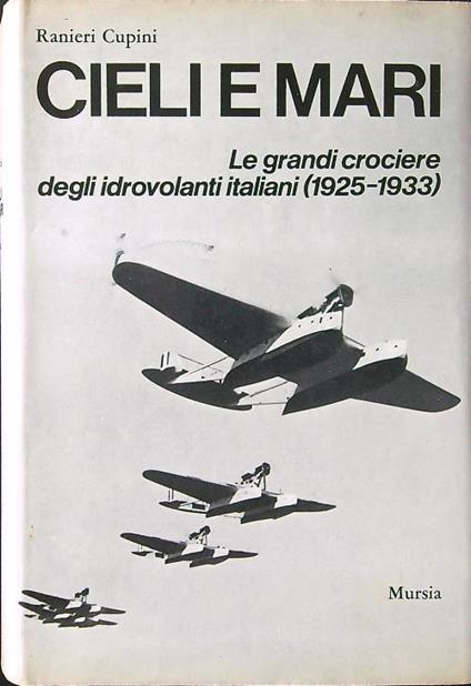 Cieli e mari. Le grandi crociere degli idrovolanti italiani 1925-1933 - Ranieri Cupini - copertina