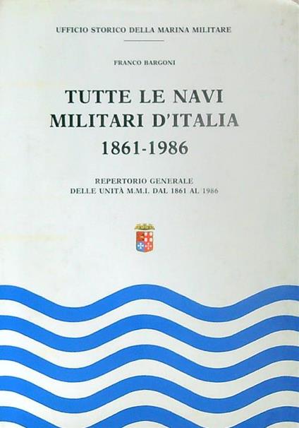 Tutte le navi militari d'Italia 1861-1986 - Franco Bargoni - copertina