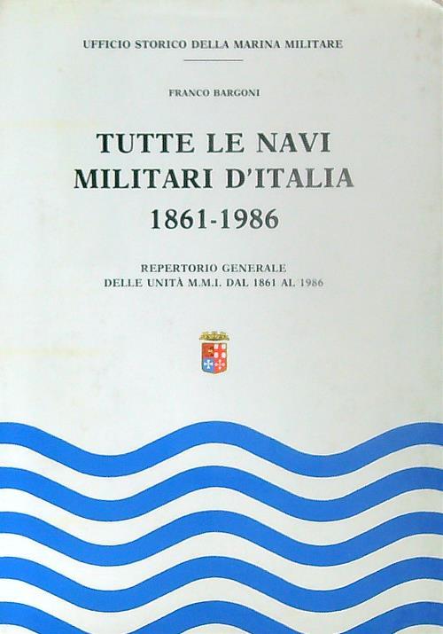 Tutte le navi militari d'Italia 1861-1986 - Franco Bargoni - copertina