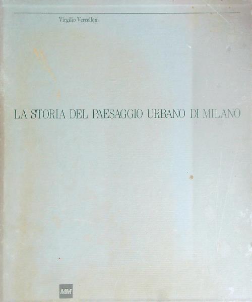 La storia del paesaggio urbano di Milano - Virgilio Vercelloni - copertina