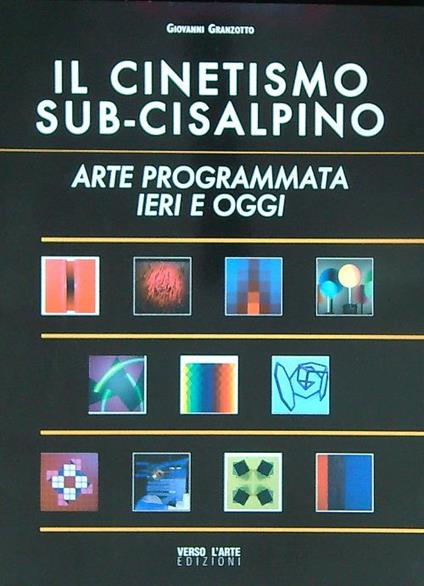 Il Cinetismo Sub-Cisalpino. Arte Programmata ieri e oggi - Giovanni Granzotto - copertina