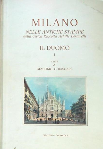 Milano nelle antiche stampe della Civica Raccolta Achille Bertarelli. Il Duomo - Giacomo Bascape' - copertina