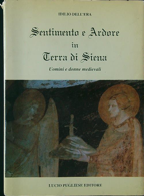 Sentimento e ardore in terra di Siena. Uomini e donne medievali - Idilio Dell'Era - copertina