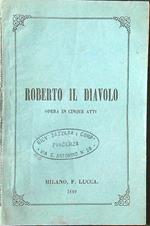 Roberto il diavolo. Opera in cinque atti