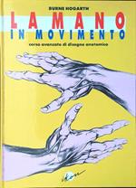 La mano in movimento. Corso avanzato di disegno anatomico