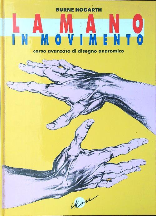 La mano in movimento. Corso avanzato di disegno anatomico - Burne Hogarth - copertina