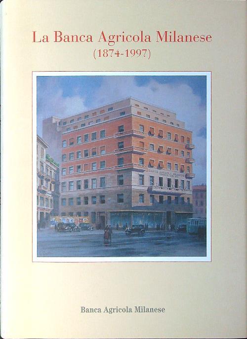 La Banca Agricola Milanese 1874-1997 - Giandomenico Piluso - copertina