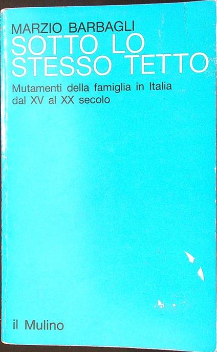 Sotto lo stesso tetto. Mutamenti della famiglia in Italia dal XV al XX secolo - Marzio Barbagli - copertina