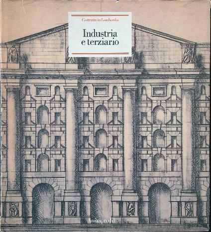 Costruire in Lombardia 1880-1980. Industria e terziario - Ornella Selvafolta - copertina