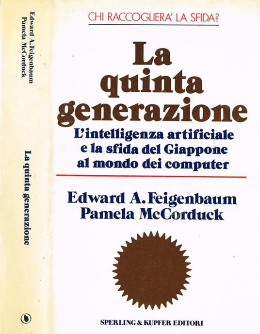 La Quinta Generazione. L'Intelligenza Artificiale E La Sfida Del Giappone Al Mondo Dei Computer - Edward A. Feigenbaum,Pamela McCorduck - copertina