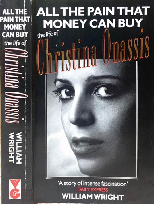 All the pain that money can buy. The life of Christina Onassis - William Wright - copertina