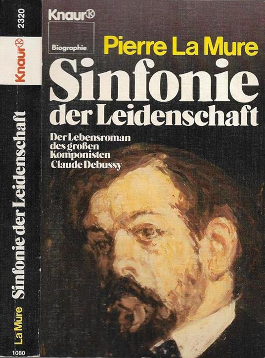 Sinfonie Der Leidenschaft. Der Lebensroman Des Groben Komponisten Claude Debussy - Pierre La Mure - copertina