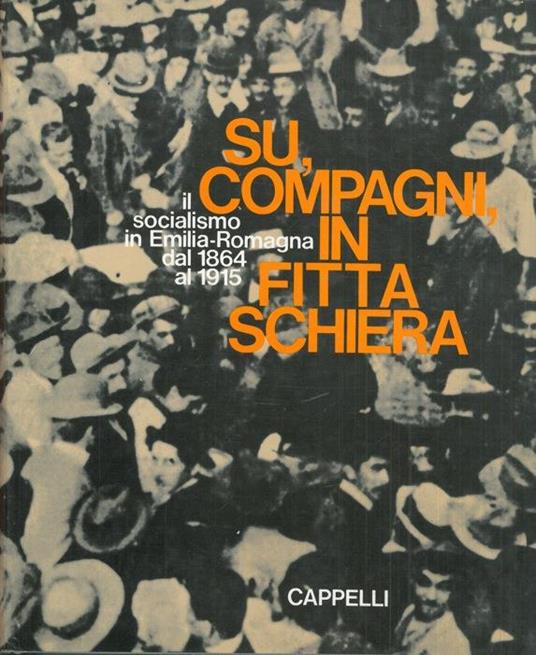 Su, compagni in fitta schiera. Il socialismo in Emilia - Romagna dal 1864 al 1915 - Luigi Arbizzani - copertina