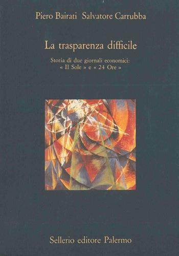 La trasparenza difficile. Storia di due giornali economici: «Il Sole» e «24 Ore» - Piero Bairati - copertina