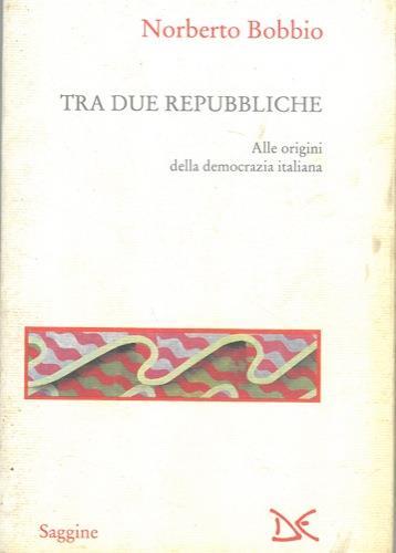 Tra due Repubbliche. Origine e svolgimenti della democrazia italiana - Norberto Bobbio - copertina