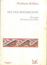 Tra due Repubbliche. Origine e svolgimenti della democrazia italiana