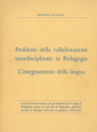 Problemi della collaborazione interdisciplinare in Pedagogia. L'insegnamento della lingua - Graziano Cavallini - copertina