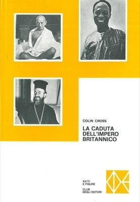 La caduta dell'Impero britannico. 1918-1968 - Colin Cross - copertina