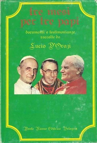 3 mesi per 3 Papi. Documenti e testimonianze raccolte da Lucio D'Orazi - Lucio D'Orazi - copertina