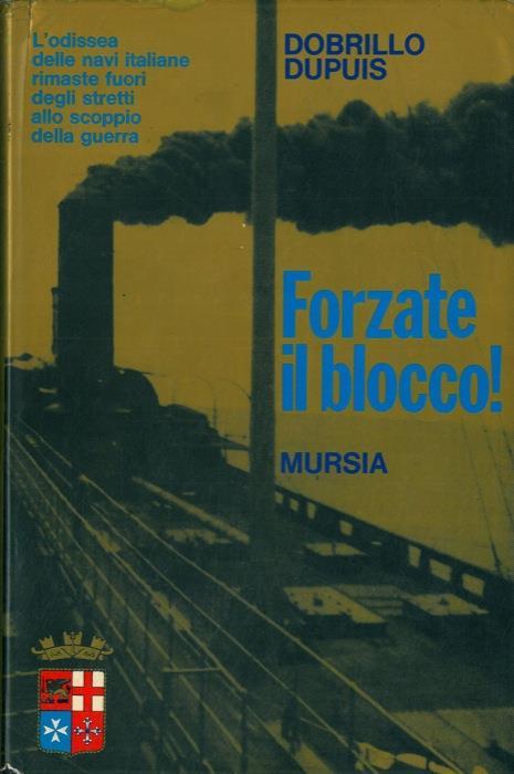 Forzate il blocco! L'odissea delle navi italiane rimaste fuori degli stretti allo scoppio della guerra - Dobrillo Dupuis - copertina