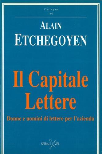 Il Capitale Lettere. Donne e uomini di lettere per l'azienda - Alain Etchegoyen - copertina