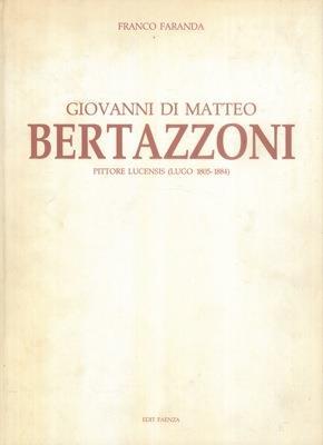 Giovanni di Matteo Bertazzoni pittore lucensis (Lugo, 1805-1884). Catalogo generale - Franco Faranda - copertina