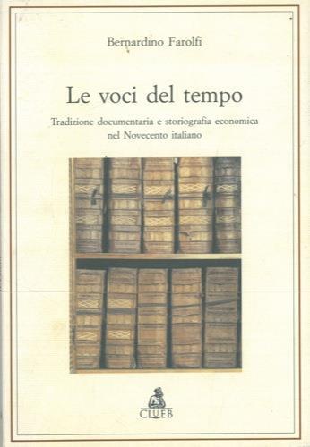 Le voci del tempo. Tradizione documentaria e storiografia economica nel Novecento italiano - Bernardino Farolfi - copertina