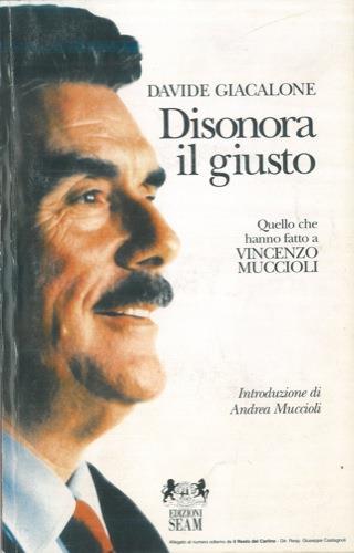 Disonora il giusto. Quello che hanno fatto a Vincenzo Muccioli - Davide Giacalone - copertina