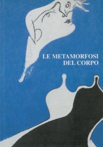 Le metamorfosi del corpo. Arte italiana da de Chirico a Manzoni - Walter Guadagnini - copertina