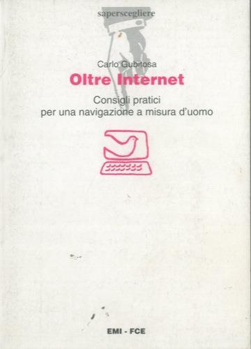 Oltre Internet. Consigli pratici per una navigazione a misura d'uomo - Carlo Gubitosa - copertina